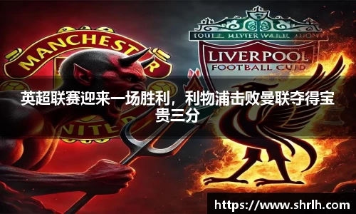 英超联赛迎来一场胜利，利物浦击败曼联夺得宝贵三分