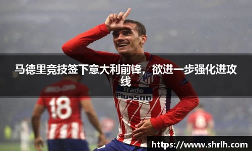 马德里竞技签下意大利前锋，欲进一步强化进攻线