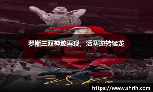 罗斯三双神迹再现，活塞逆转猛龙