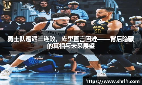 勇士队遭遇三连败，库里直言困难——背后隐藏的真相与未来展望
