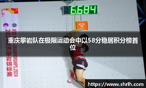 重庆攀岩队在极限运动会中以58分稳居积分榜首位