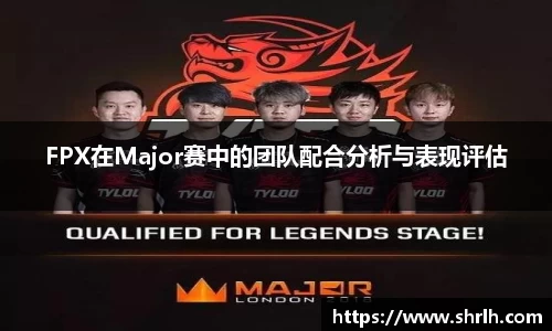 FPX在Major赛中的团队配合分析与表现评估