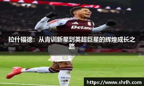 拉什福德：从青训新星到英超巨星的辉煌成长之路