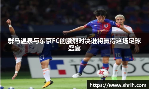 群马温泉与东京FC的激烈对决谁将赢得这场足球盛宴